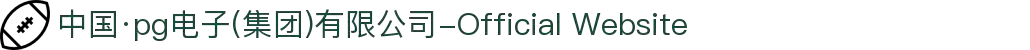 中国·pg电子(集团)有限公司-Official Website