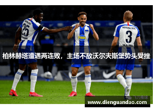 柏林赫塔遭遇两连败，主场不敌沃尔夫斯堡势头受挫