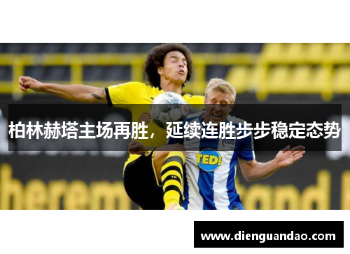 柏林赫塔主场再胜，延续连胜步步稳定态势