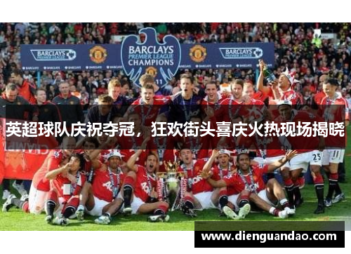 英超球队庆祝夺冠，狂欢街头喜庆火热现场揭晓