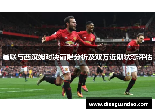 曼联与西汉姆对决前瞻分析及双方近期状态评估