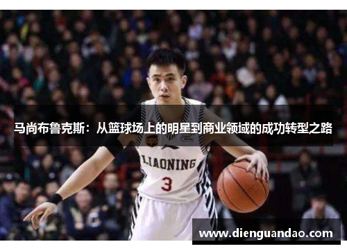 马尚布鲁克斯：从篮球场上的明星到商业领域的成功转型之路