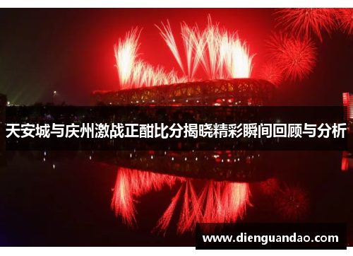 天安城与庆州激战正酣比分揭晓精彩瞬间回顾与分析