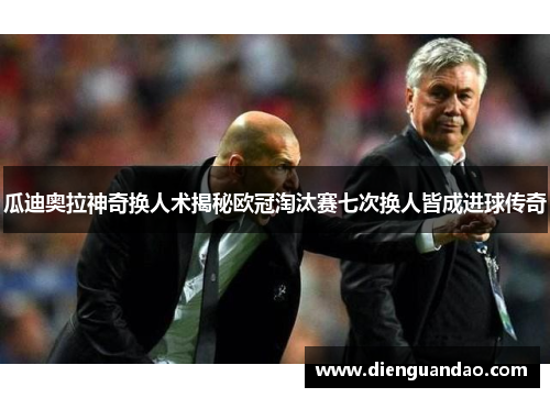 瓜迪奥拉神奇换人术揭秘欧冠淘汰赛七次换人皆成进球传奇